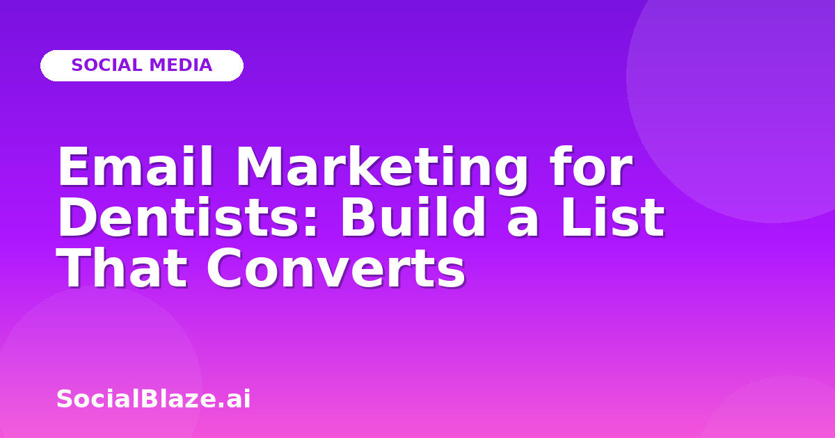 Email Marketing for Dentists: Build a List That Converts