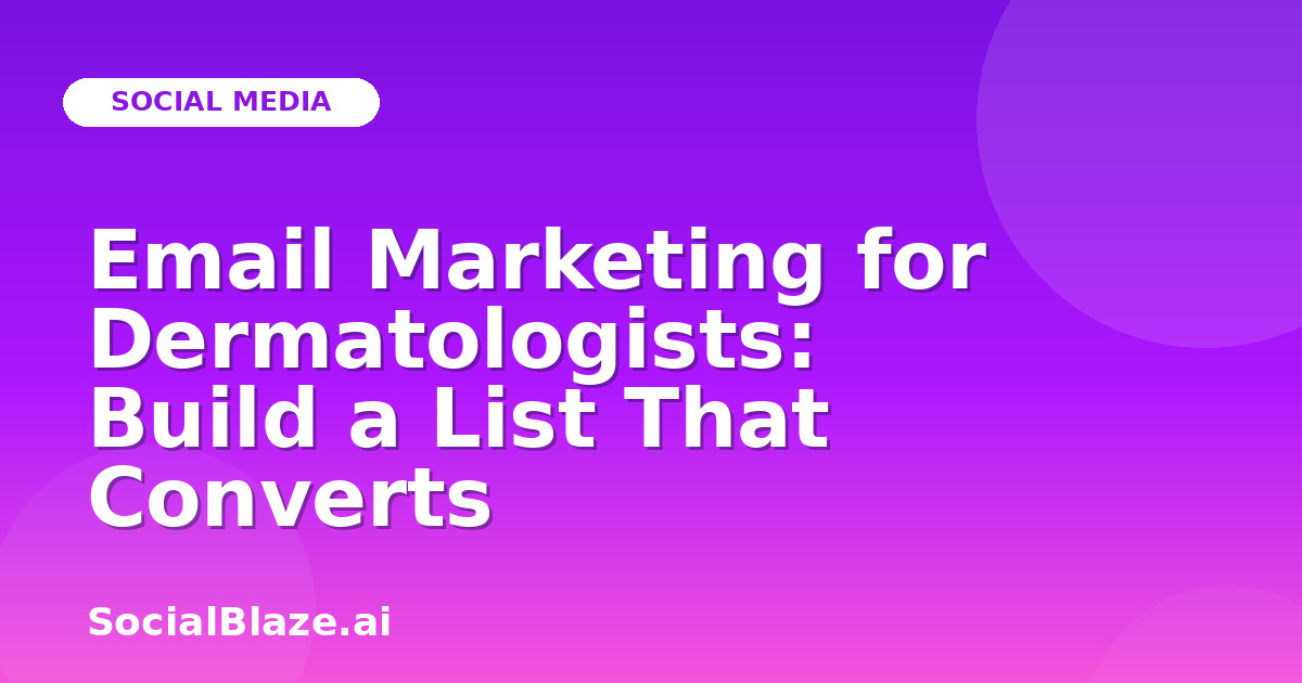 Email Marketing for Dermatologists: Build a List That Converts