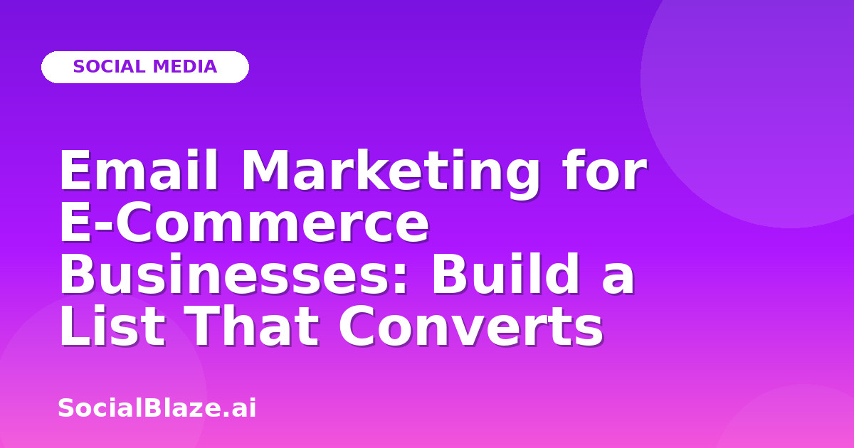 Email Marketing for E-Commerce Businesses: Build a List That Converts
