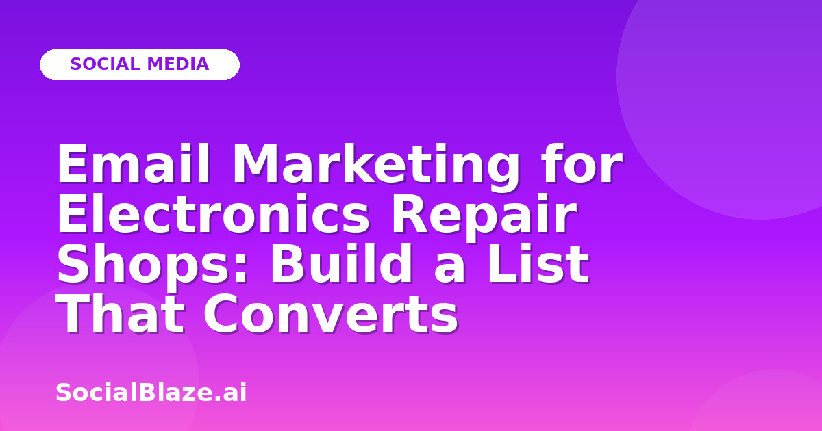 Email Marketing for Electronics Repair Shops: Build a List That Converts