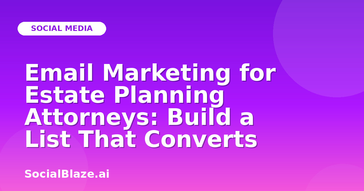Email Marketing for Estate Planning Attorneys: Build a List That Converts