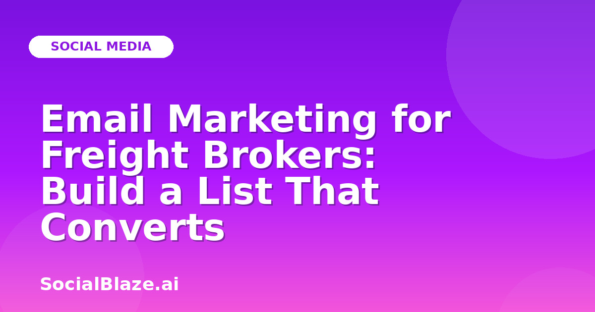 Email Marketing for Freight Brokers: Build a List That Converts