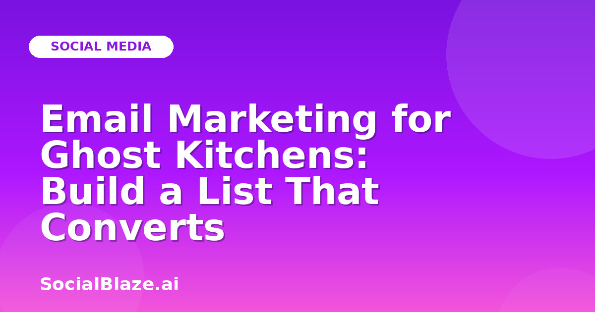 Email Marketing for Ghost Kitchens: Build a List That Converts