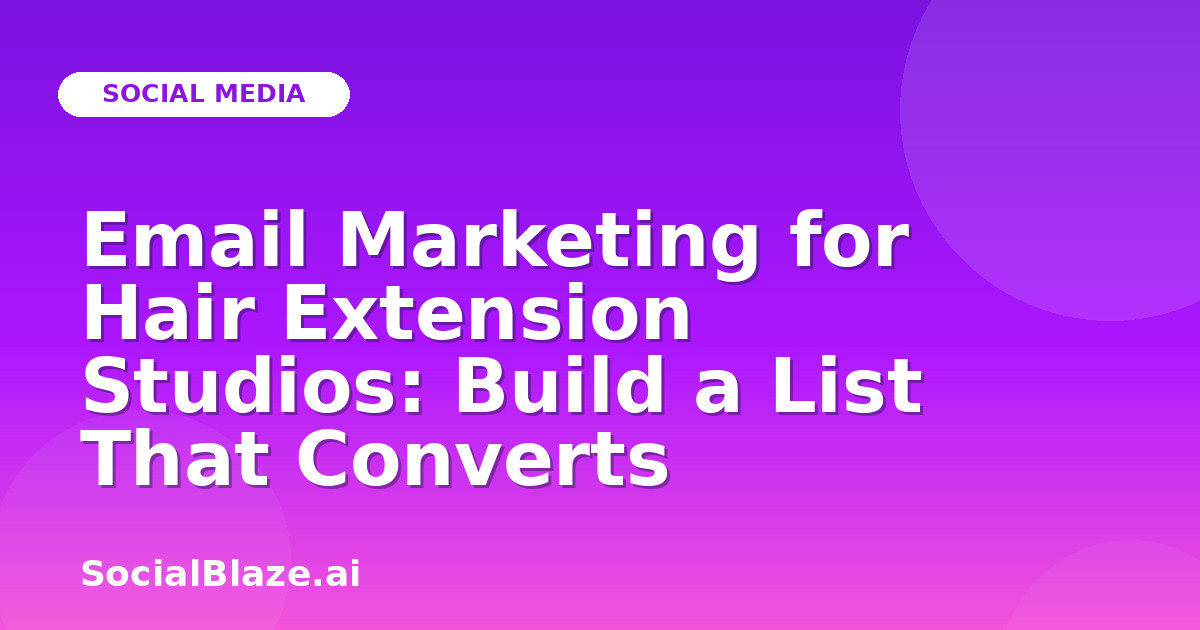 Email Marketing for Hair Extension Studios: Build a List That Converts