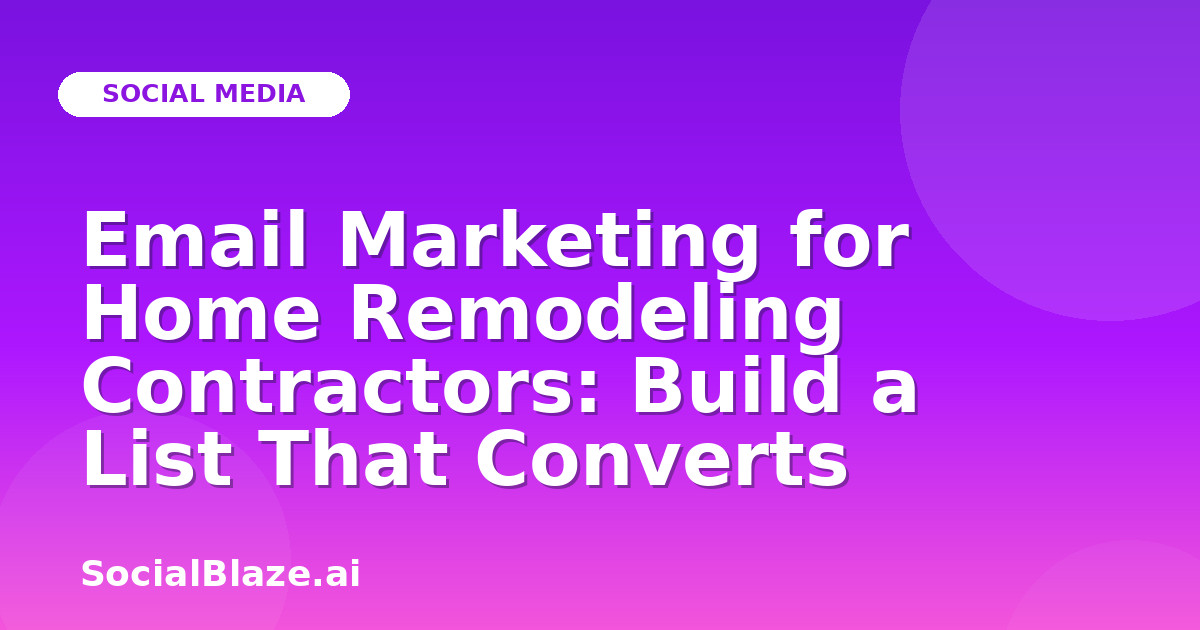 Email Marketing for Home Remodeling Contractors: Build a List That Converts