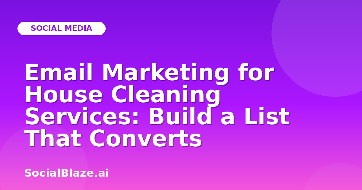 Email Marketing for House Cleaning Services: Build a List That Converts
