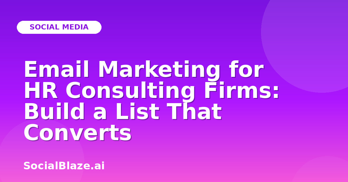Email Marketing for HR Consulting Firms: Build a List That Converts