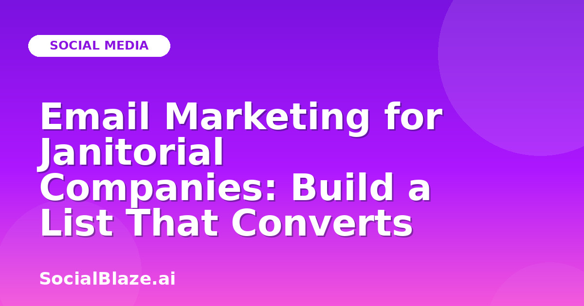 Email Marketing for Janitorial Companies: Build a List That Converts