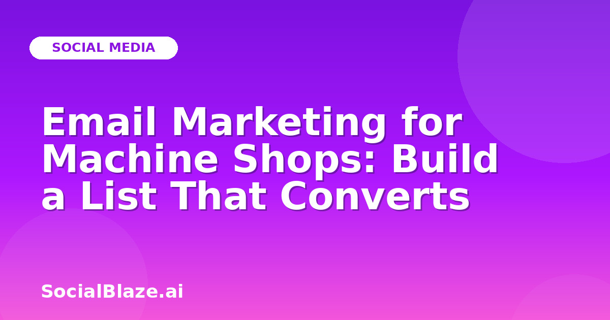 Email Marketing for Machine Shops: Build a List That Converts