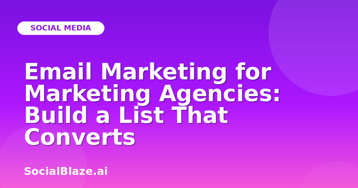 Email Marketing for Marketing Agencies: Build a List That Converts