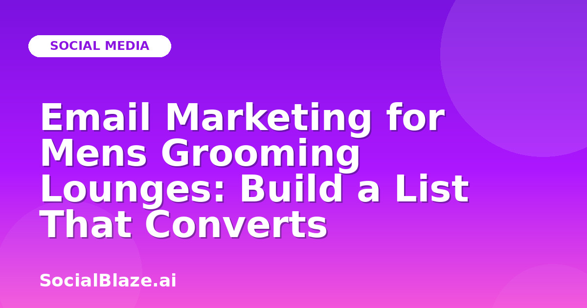 Email Marketing for Mens Grooming Lounges: Build a List That Converts