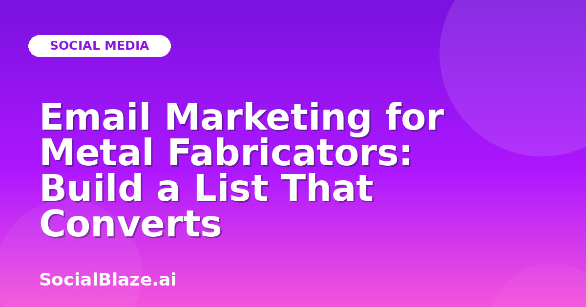Email Marketing for Metal Fabricators: Build a List That Converts