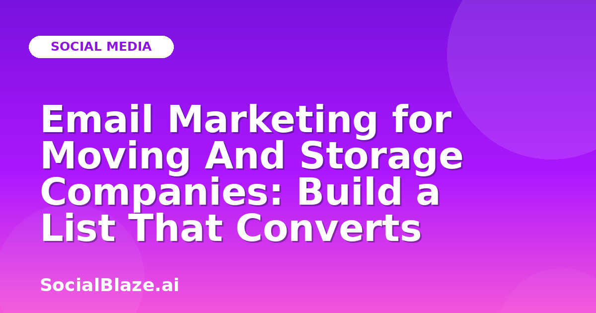 Email Marketing for Moving And Storage Companies: Build a List That Converts