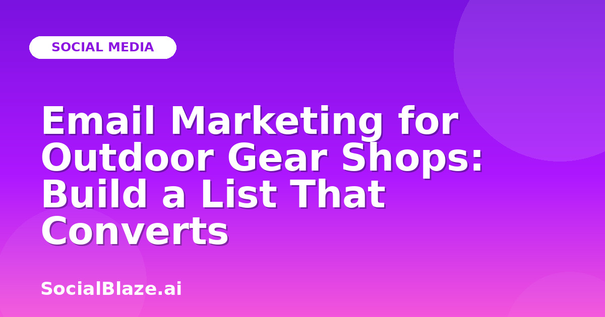 Email Marketing for Outdoor Gear Shops: Build a List That Converts