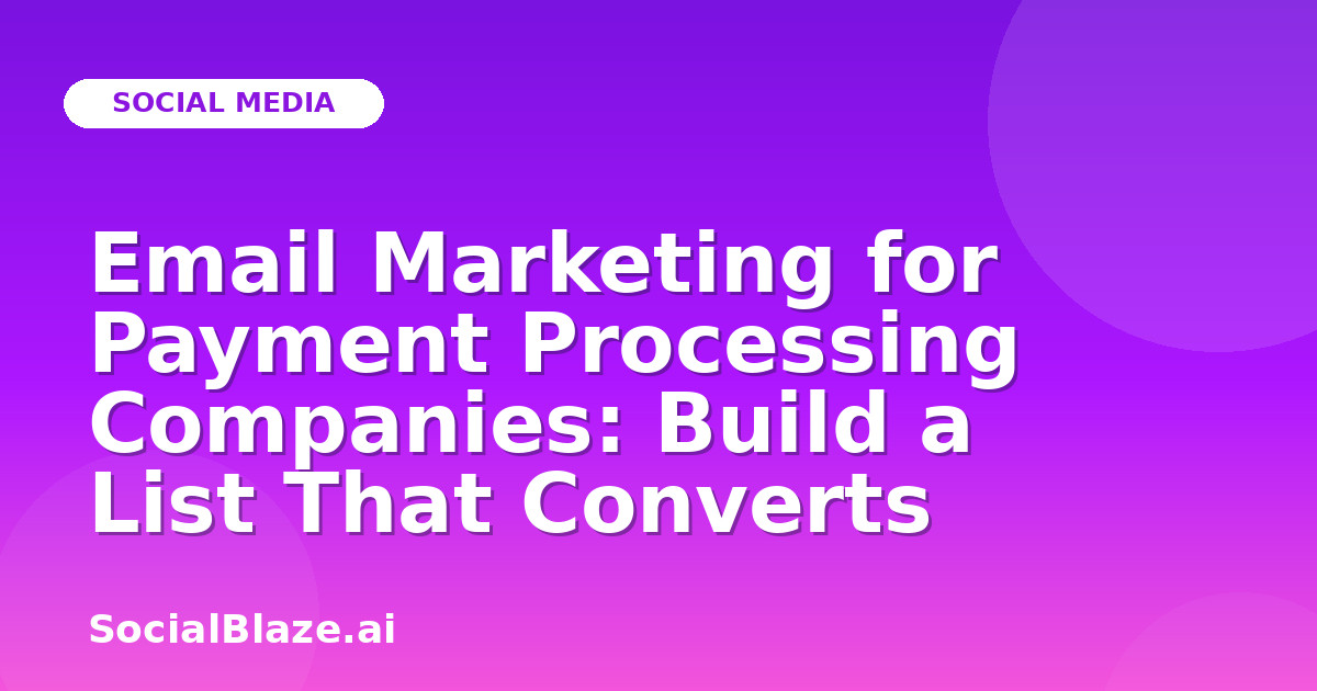 Email Marketing for Payment Processing Companies: Build a List That Converts
