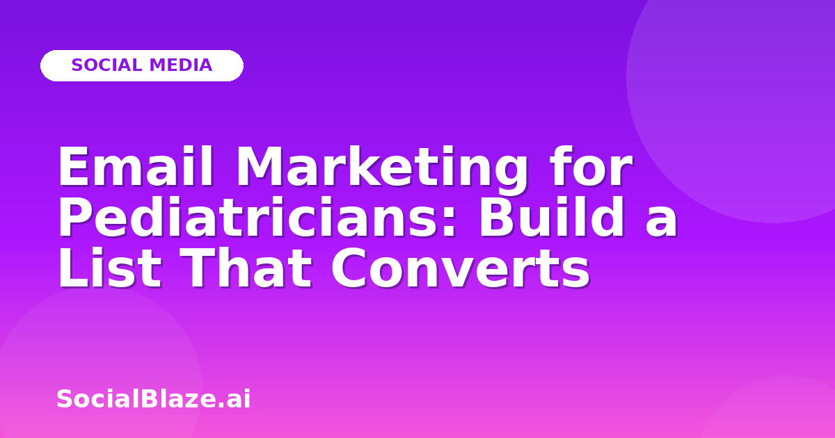 Email Marketing for Pediatricians: Build a List That Converts