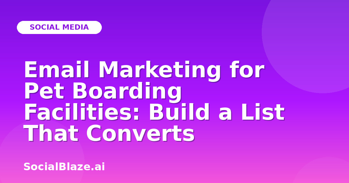 Email Marketing for Pet Boarding Facilities: Build a List That Converts