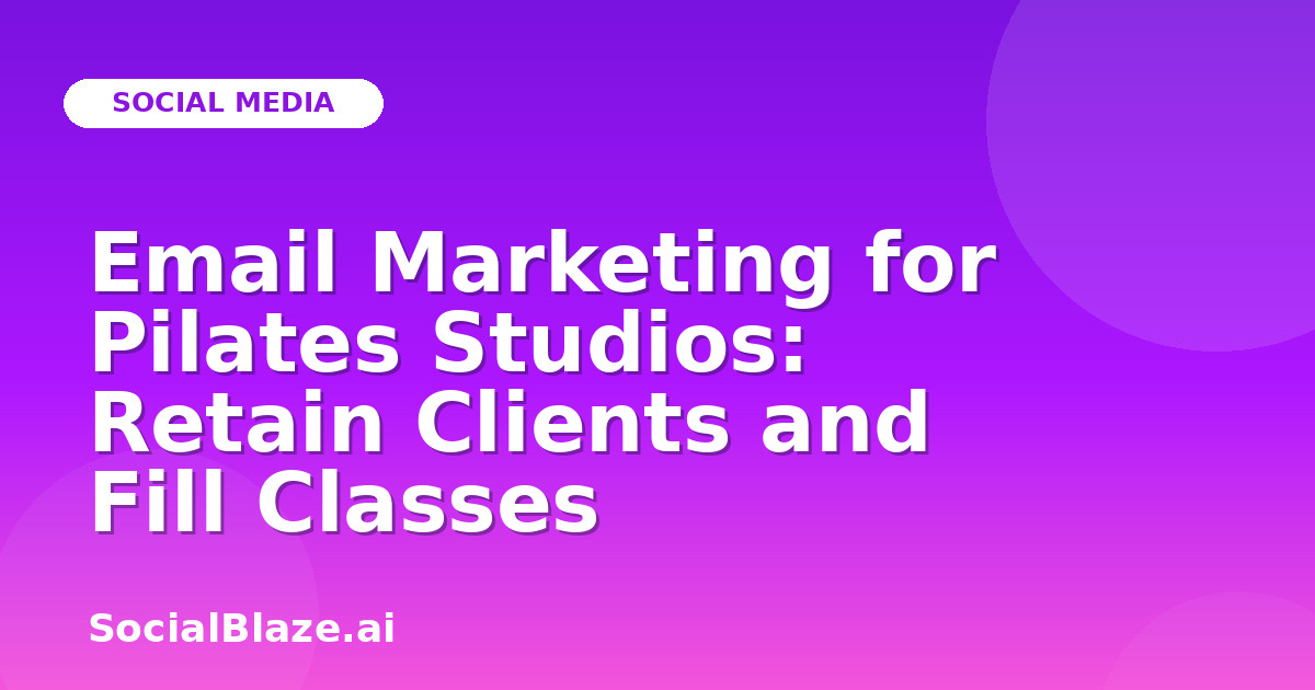 Email Marketing for Pilates Studios: Retain Clients and Fill Classes