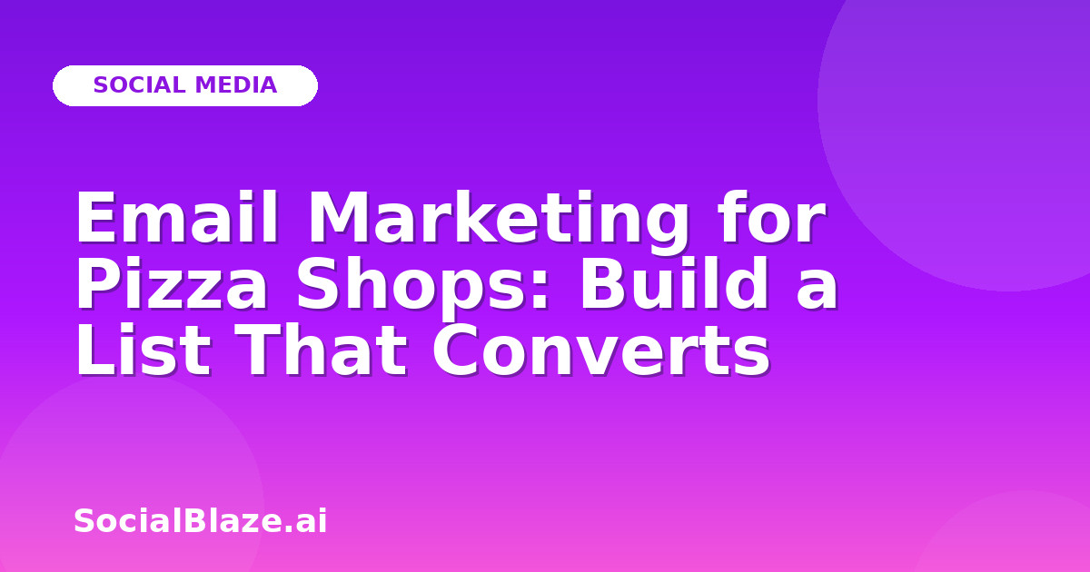 Email Marketing for Pizza Shops: Build a List That Converts