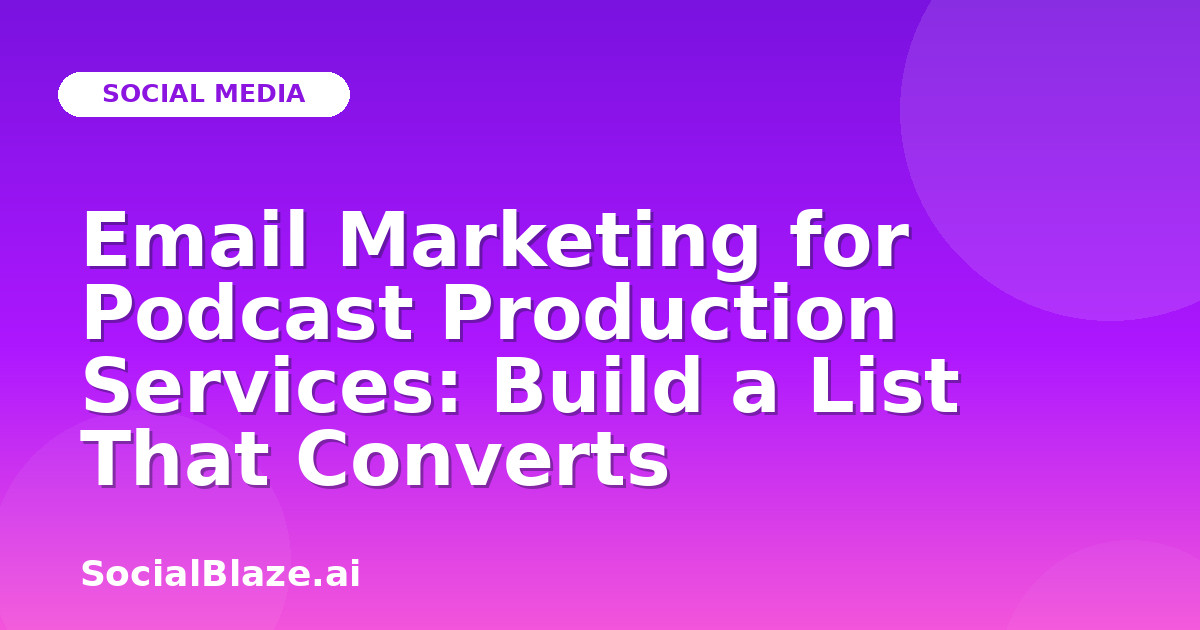 Email Marketing for Podcast Production Services: Build a List That Converts
