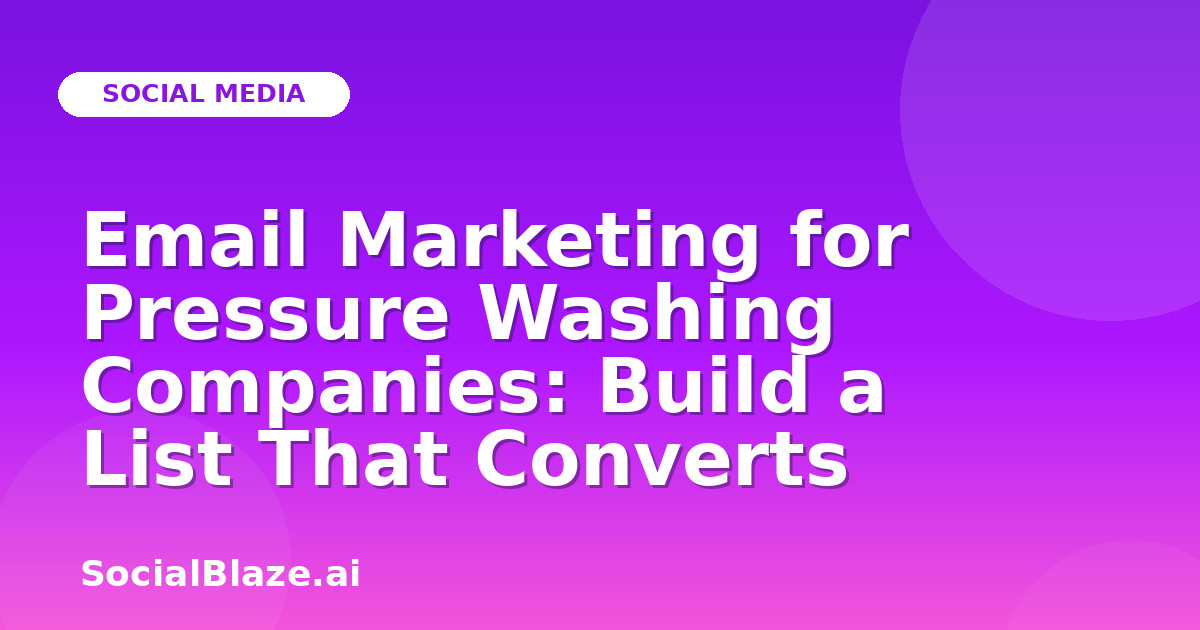 Email Marketing for Pressure Washing Companies: Build a List That Converts