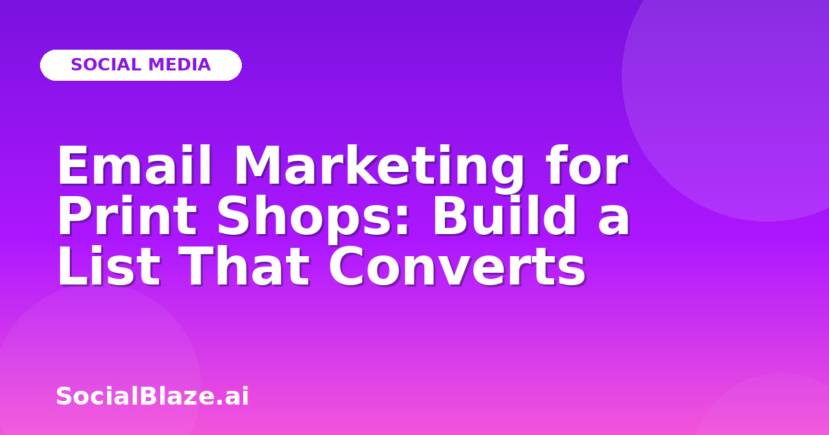 Email Marketing for Print Shops: Build a List That Converts