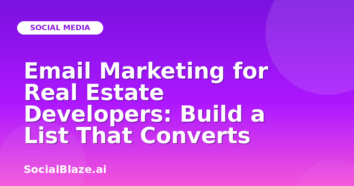 Email Marketing for Real Estate Developers: Build a List That Converts