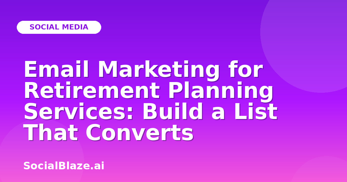 Email Marketing for Retirement Planning Services: Build a List That Converts