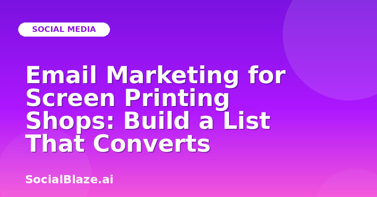 Email Marketing for Screen Printing Shops: Build a List That Converts