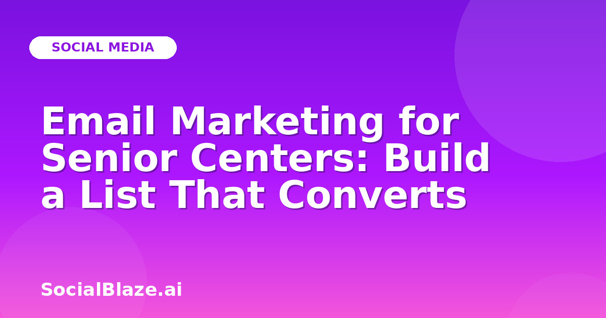 Email Marketing for Senior Centers: Build a List That Converts