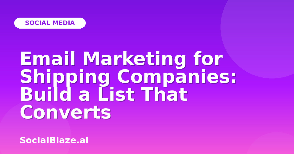 Email Marketing for Shipping Companies: Build a List That Converts