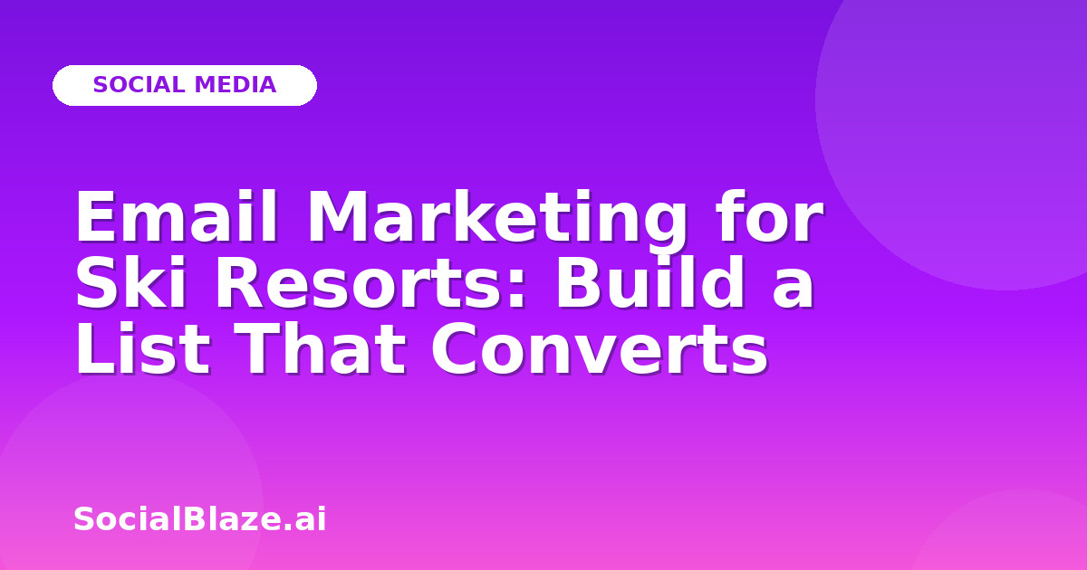 Email Marketing for Ski Resorts: Build a List That Converts