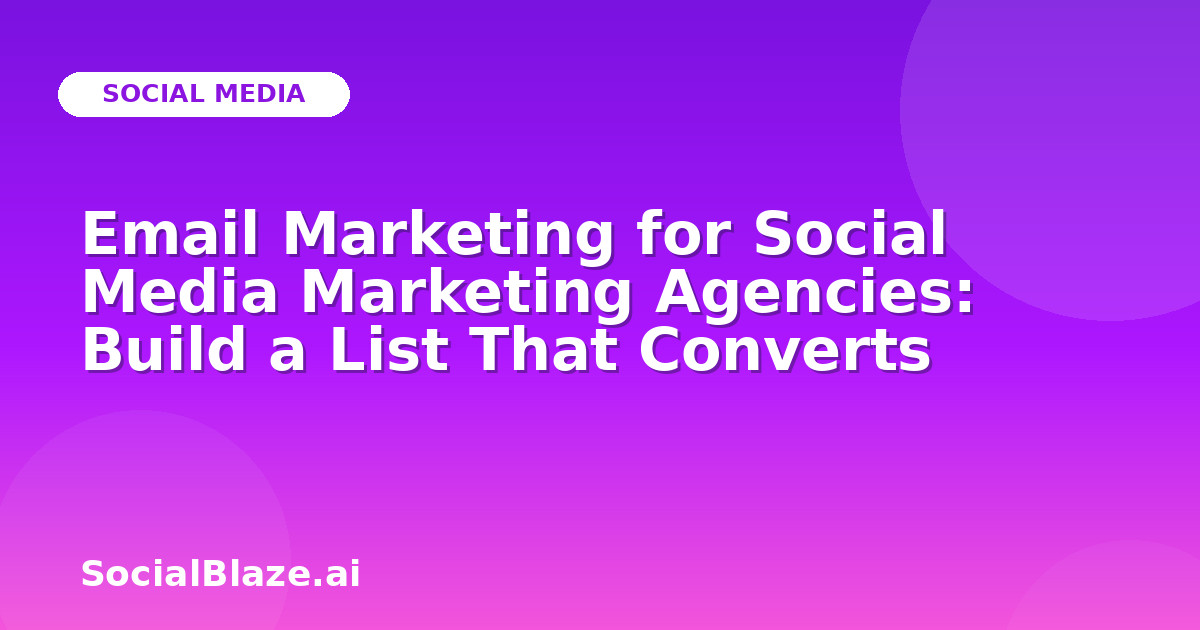 Email Marketing for Social Media Marketing Agencies: Build a List That Converts