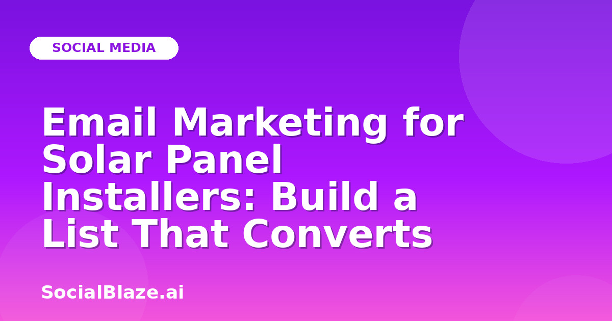 Email Marketing for Solar Panel Installers: Build a List That Converts