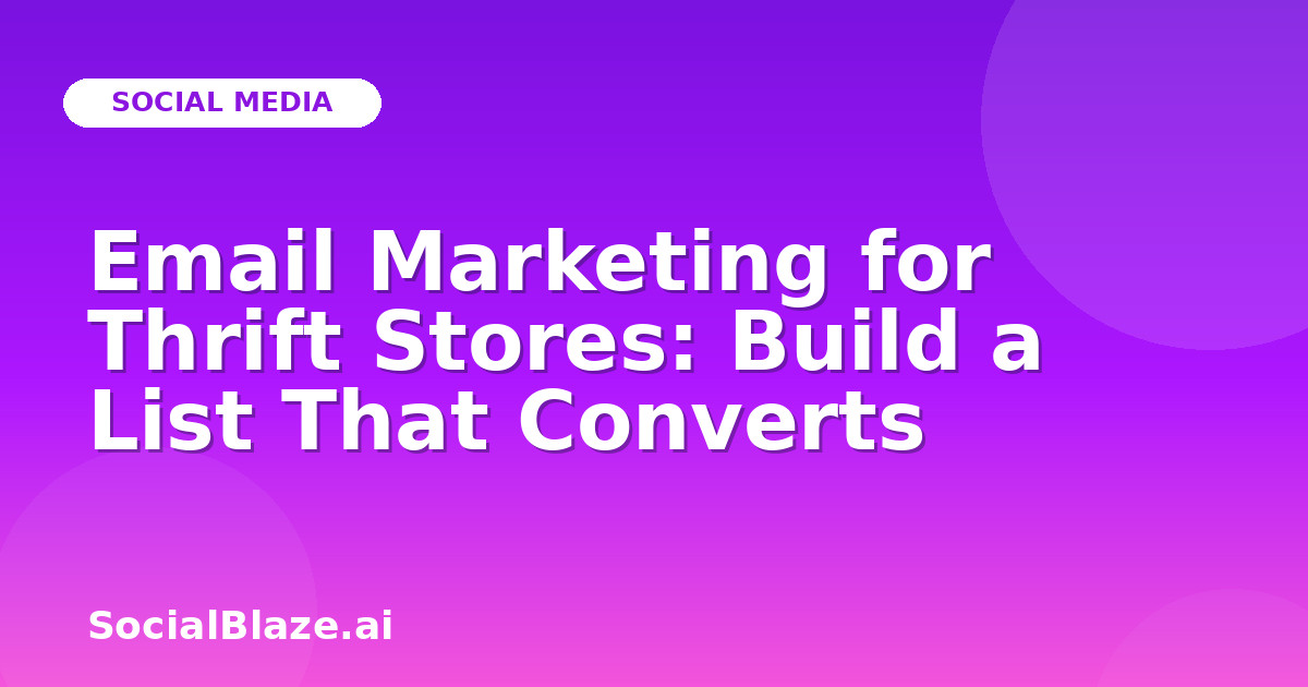 Email Marketing for Thrift Stores: Build a List That Converts