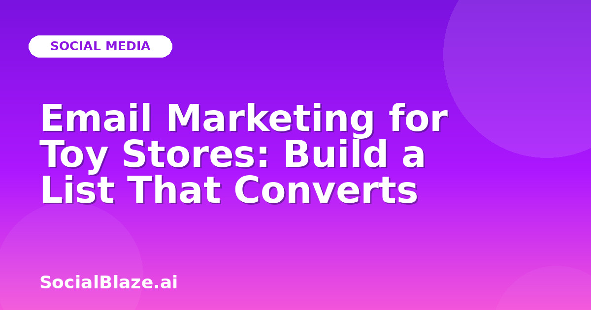 Email Marketing for Toy Stores: Build a List That Converts