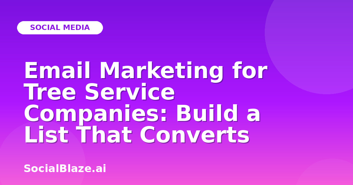 Email Marketing for Tree Service Companies: Build a List That Converts