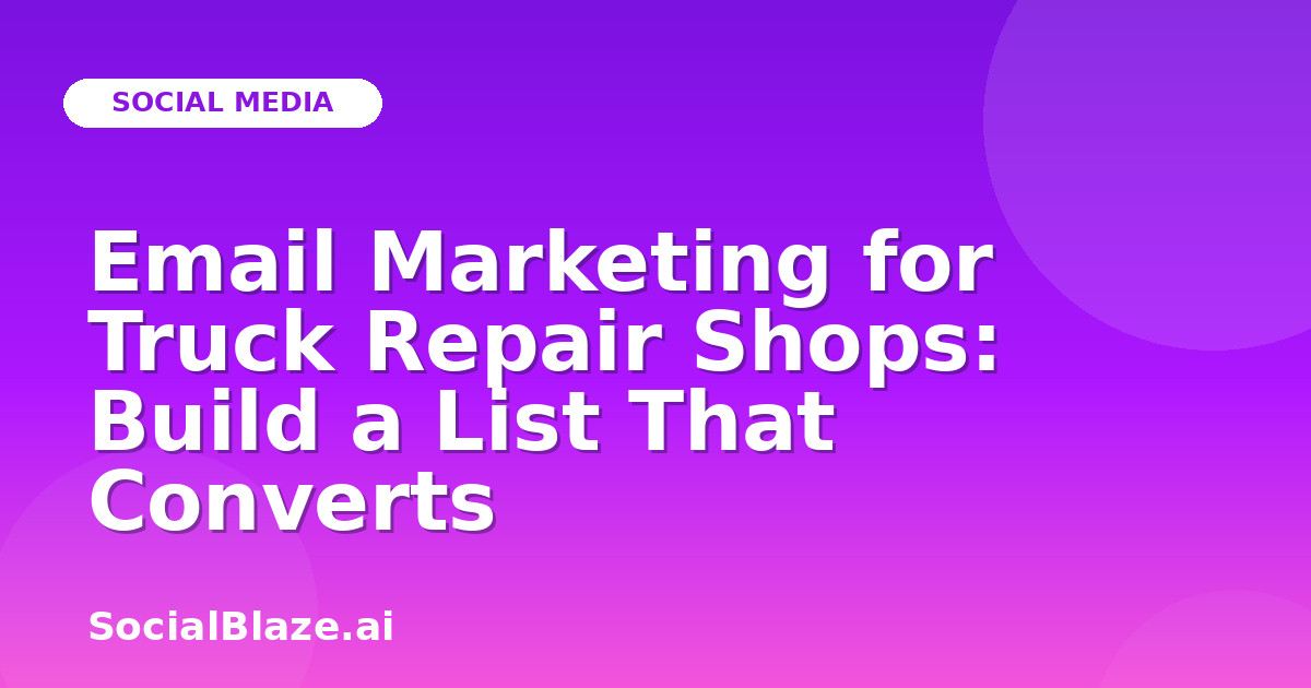 Email Marketing for Truck Repair Shops: Build a List That Converts