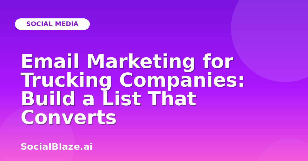 Email Marketing for Trucking Companies: Build a List That Converts