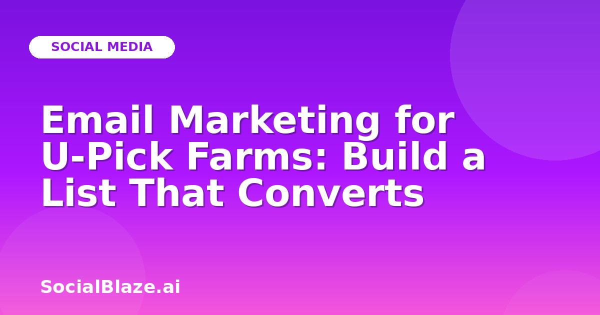 Email Marketing for U-Pick Farms: Build a List That Converts