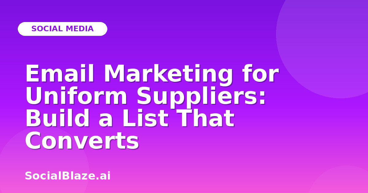 Email Marketing for Uniform Suppliers: Build a List That Converts