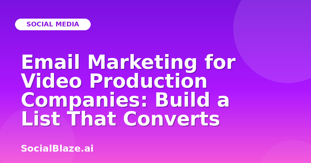 Email Marketing for Video Production Companies: Build a List That Converts