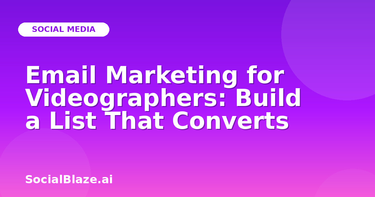 Email Marketing for Videographers: Build a List That Converts