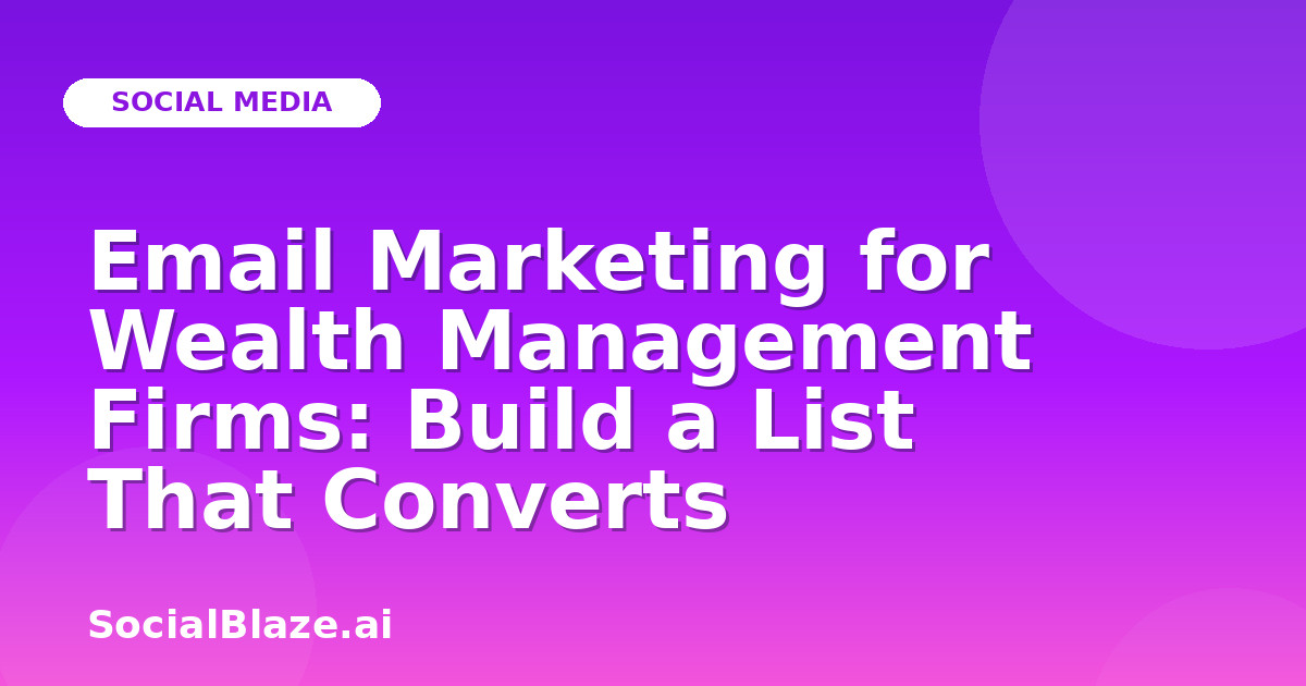 Email Marketing for Wealth Management Firms: Build a List That Converts