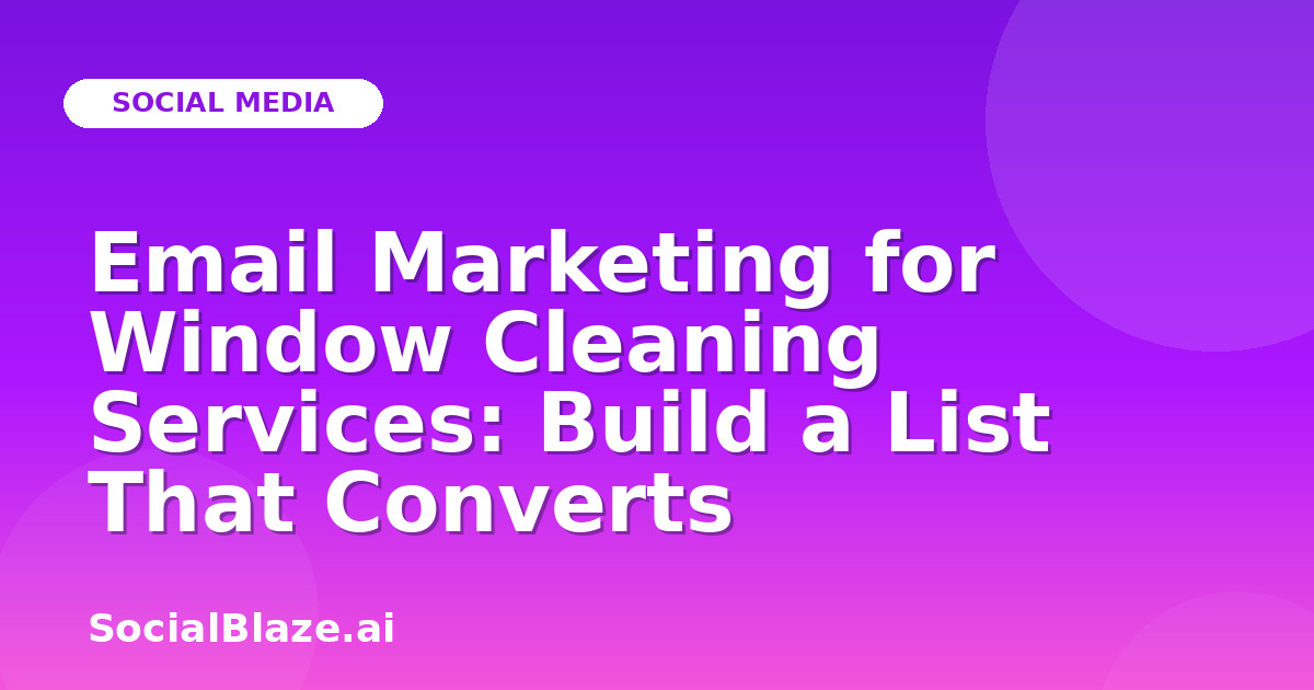 Email Marketing for Window Cleaning Services: Build a List That Converts
