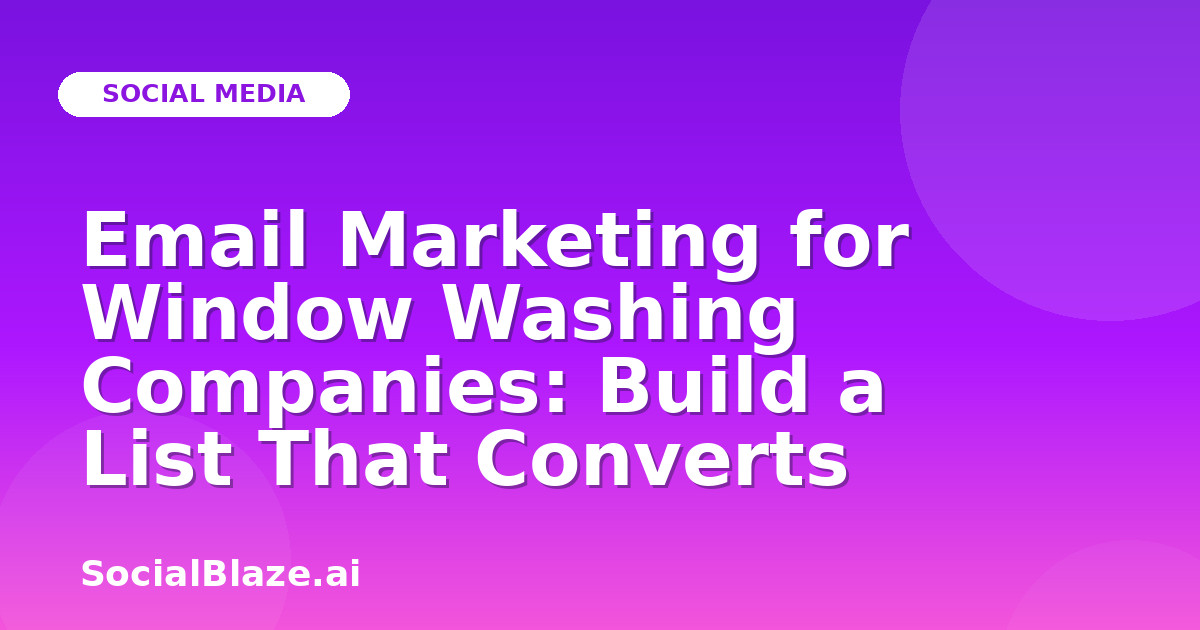 Email Marketing for Window Washing Companies: Build a List That Converts