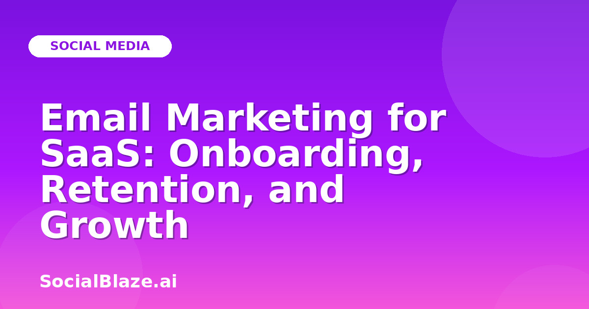 Email Marketing for SaaS: Onboarding, Retention, and Growth