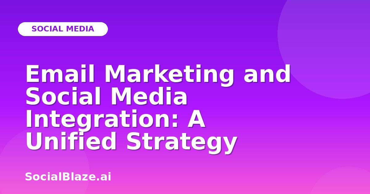 Email Marketing and Social Media Integration: A Unified Strategy