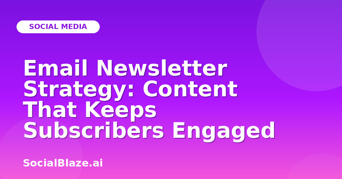 Email Newsletter Strategy: Content That Keeps Subscribers Engaged