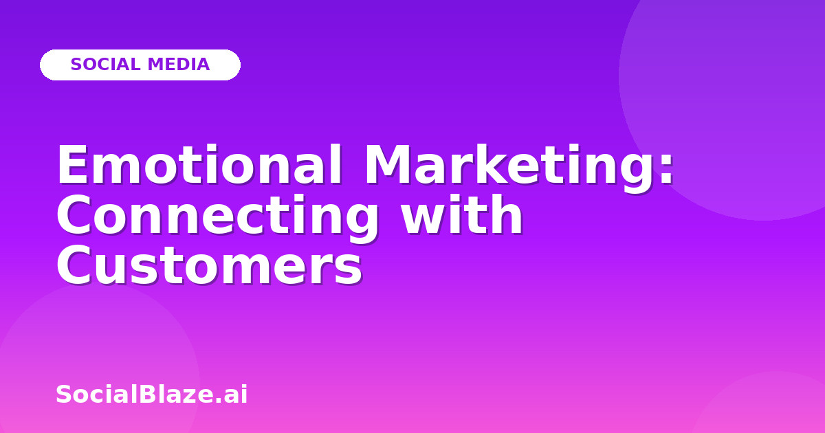 Emotional Marketing: Connecting with Customers